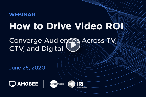 How to Drive Video ROI: Converge Audiences Across TV, CTV and Digital